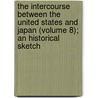 The Intercourse Between The United States And Japan (Volume 8); An Historical Sketch by Inazo Nitobr