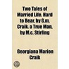 Two Tales Of Married Life. Hard To Bear, By G.M. Craik. A True Man, By M.C. Stirling door Georgiana Marion Craik