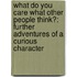 What Do You Care What Other People Think?: Further Adventures Of A Curious Character