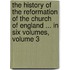the History of the Reformation of the Church of England ... in Six Volumes, Volume 3