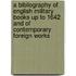 A Bibliography of English Military Books Up to 1642 and of Contemporary Foreign Works