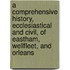 A Comprehensive History, Ecclesiastical And Civil, Of Eastham, Wellfleet, And Orleans