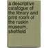 A Descriptive Catalogue Of The Library And Print Room Of The Ruskin Museum, Sheffield