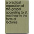A Practical Exposition of the Gospel According to St. Matthew in the Form of Lectures