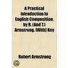 A Practical Introduction to English Composition, by R. (and T.) Armstrong. [With] Key door Robert Armstrong