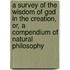 A Survey of the Wisdom of God in the Creation, Or, a Compendium of Natural Philosophy