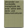 Alexander Von Humboldts Metaphysik Der Erde: Seine Welt-, Denk- Und Diskursstrukturen by Hans-Otto Dill