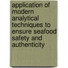 Application of Modern Analytical Techniques to Ensure Seafood Safety and Authenticity door Food and Agriculture Organization of the