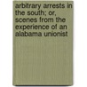 Arbitrary Arrests in the South; Or, Scenes from the Experience of an Alabama Unionist door Robert Seymour Symmes Tharin