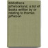 Bibliotheca Jeffersoniana; A List of Books Written by or Relating to Thomas Jefferson