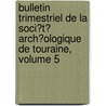 Bulletin Trimestriel De La Soci�T� Arch�Ologique De Touraine, Volume 5 door Soci T Arch Ologiqu