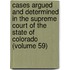 Cases Argued And Determined In The Supreme Court Of The State Of Colorado (Volume 59)
