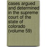 Cases Argued And Determined In The Supreme Court Of The State Of Colorado (Volume 59) by Colorado Supreme Court