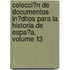 Colecci�N De Documentos In�Ditos Para La Historia De Espa�A, Volume 13
