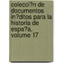 Colecci�N De Documentos In�Ditos Para La Historia De Espa�A, Volume 17