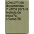 Colecci�N De Documentos In�Ditos Para La Historia De Espa�A, Volume 56