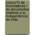Colecci�N De Historiadores I De Documentos Relativos a La Independencia De Chile