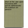 Efect of the  War Upon Insurance with  Spicial Refferanceto the Subtition Ofv Pension door William F. Gephart