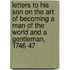 Letters to His Son on the Art of Becoming a Man of the World and a Gentleman, 1746-47