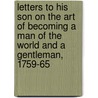 Letters to His Son on the Art of Becoming a Man of the World and a Gentleman, 1759-65 by Philip Dormer Stanhope Chesterfield