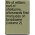 Life of William, Earl of Shelburne, Afterwards First Marquess of Lansdowne (Volume 2)