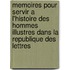 Memoires Pour Servir A L'Histoire Des Hommes Illustres Dans La Republique Des Lettres