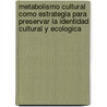 Metabolismo Cultural Como Estrategia Para Preservar La Identidad Cultural Y Ecologica by Reinhard Senkowski