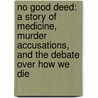 No Good Deed: A Story Of Medicine, Murder Accusations, And The Debate Over How We Die by M.D. Cohen Lewis M.