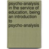 Psycho-Analysis In The Service Of Education, Being An Introduction To Psycho-Analysis by . Anonymous