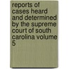 Reports of Cases Heard and Determined by the Supreme Court of South Carolina Volume 5 by South Carolina. Supreme Court