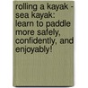 Rolling a Kayak - Sea Kayak: Learn to Paddle More Safely, Confidently, and Enjoyably! door Ken Whiting