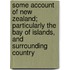 Some Account of New Zealand; Particularly the Bay of Islands, and Surrounding Country