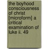 The Boyhood Consciousness Of Christ [Microform] A Critical Examination Of Luke Ii. 49 door P. J Temple