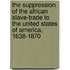 The Suppression Of The African Slave-Trade To The United States Of America, 1638-1870