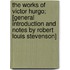 The Works of Victor Hurgo; [General Introduction and Notes by Robert Louis Stevenson]
