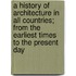 A History of Architecture in All Countries; From the Earliest Times to the Present Day