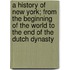 A History of New York; From the Beginning of the World to the End of the Dutch Dynasty