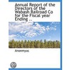 Annual Report Of The Directors Of The Wabash Railroad Co For The Fiscal Year Ending .. door . Anonmyus