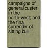 Campaigns of General Custer in the North-West; And the Final Surrender of Sitting Bull door Judson Elliott Walker
