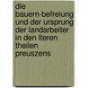 Die Bauern-Befreiung Und Der Ursprung Der Landarbeiter in Den Lteren Theilen Preuszens by Georg Friedrich Knapp