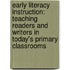 Early Literacy Instruction: Teaching Readers And Writers In Today's Primary Classrooms