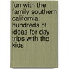 Fun with the Family Southern California: Hundreds of Ideas for Day Trips with the Kids by Pamela Price