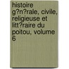 Histoire G�N�Rale, Civile, Religieuse Et Litt�Raire Du Poitou, Volume 6 door Charles Auguste Auber