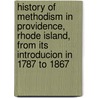 History of Methodism in Providence, Rhode Island, from Its Introducion in 1787 to 1867 door W. McDonald