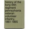 History of the Forty-Fifth Regiment Pennsylvania Veteran Volunteer Infantry, 1861-1865 door Pennsylvania infantry. 45th r 1861-1865