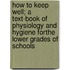 How to Keep Well; a Text-Book of Physiology and Hygiene Forthe Lower Grades of Schools