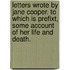 Letters Wrote by Jane Cooper. to Which Is Prefixt, Some Account of Her Life and Death.