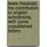 Lewis Theobald, His Contribution to English Scholarship, with Some Unpublished Letters by Richard Foster Jones