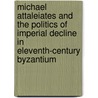 Michael Attaleiates and the Politics of Imperial Decline in Eleventh-Century Byzantium door Dimitris Krallis