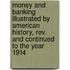 Money and Banking Illustrated by American History, Rev. and Continued to the Year 1914